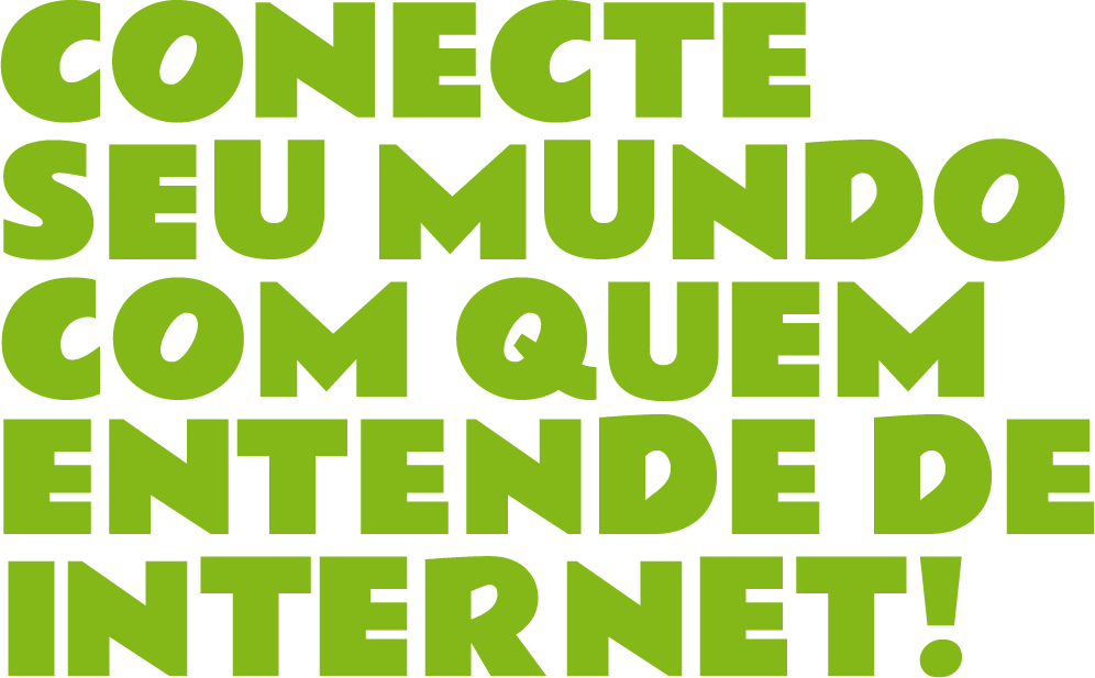Conecte seu mundo com quem entende de internet!